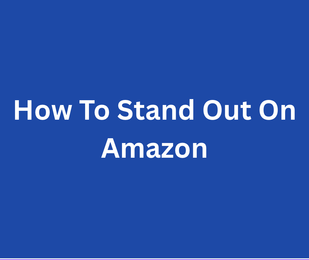How To Stand Out On Amazon